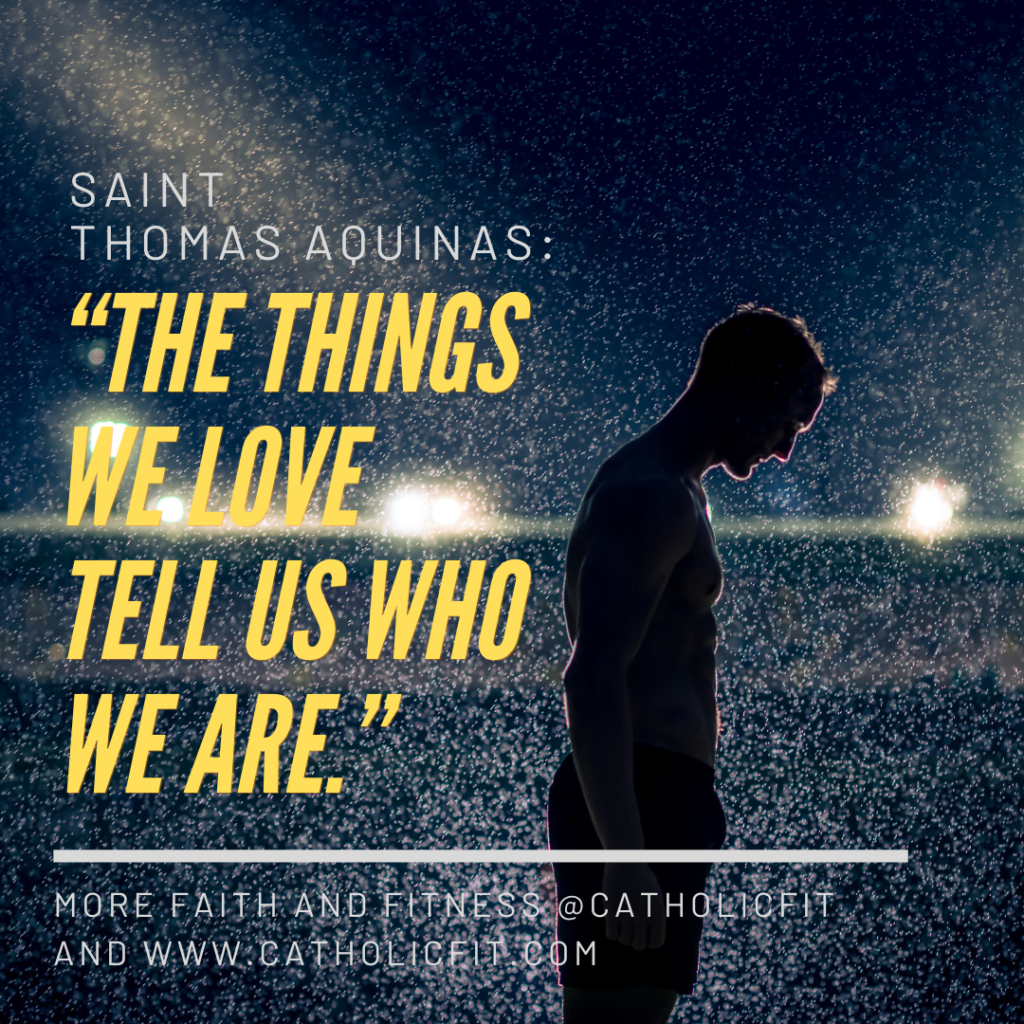 The Things we love tell us who we are. Thomas Aquinas and The Theology of a Fit Body